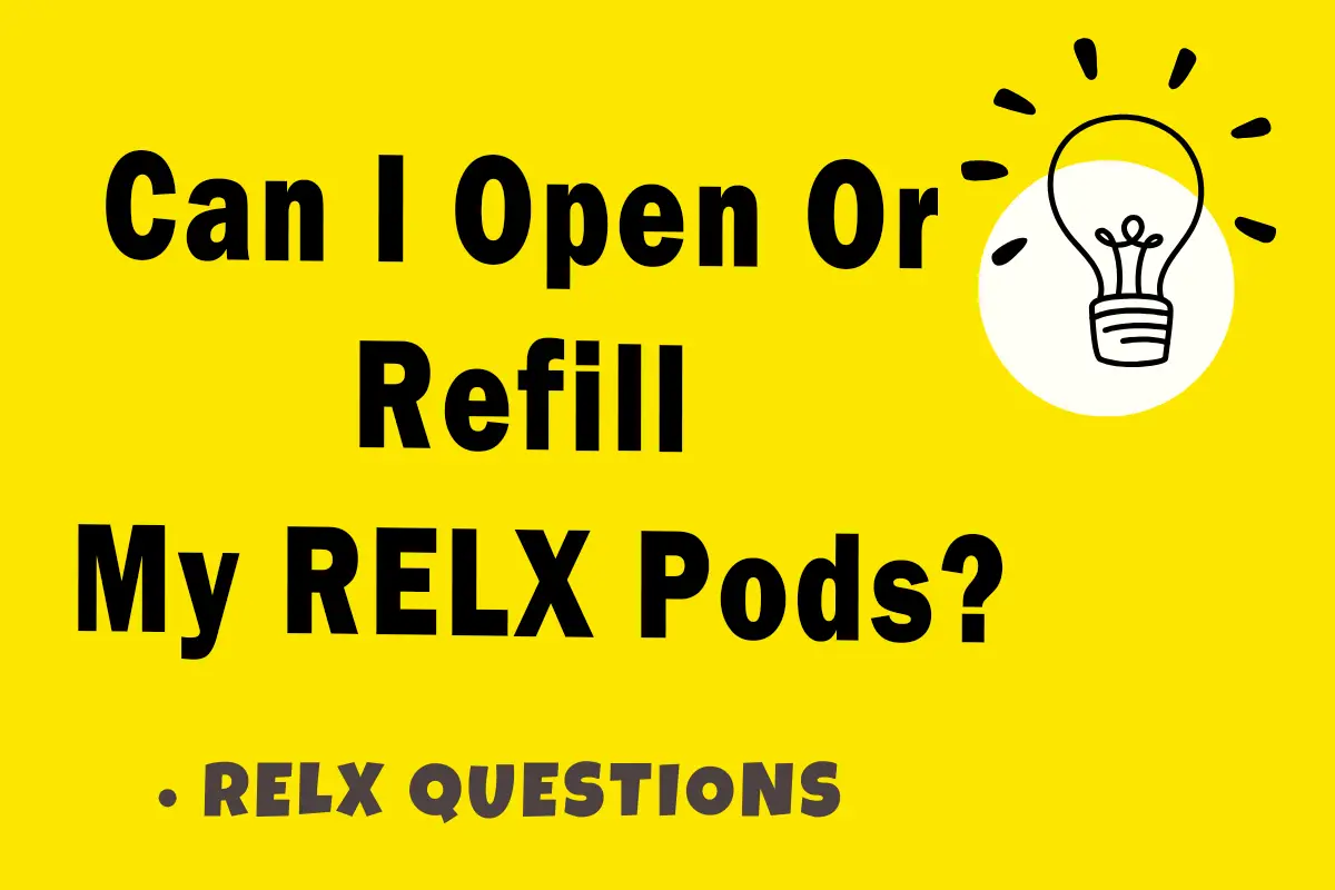 Can I Open Or Refill My RELX Pods?