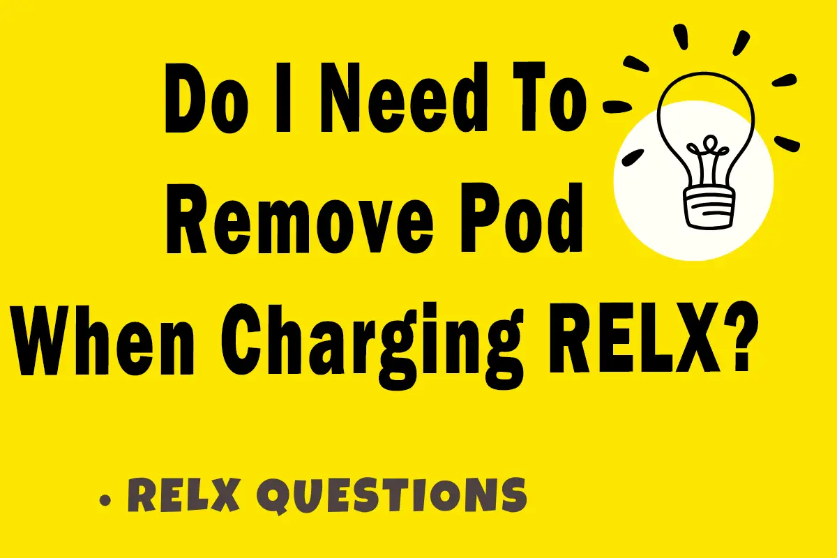 Do I Need To Remove Pod When Charging RELX?