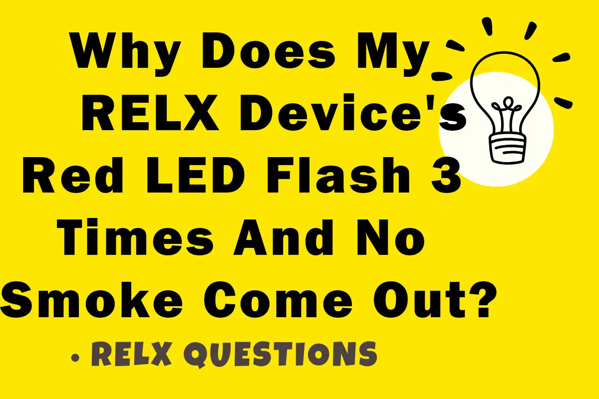 why does my relx device's red led flash 3 times and no smoke come out